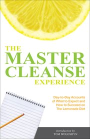 The master cleanse experience : day-to-day accounts of what to expect and how to succeed on the lemonade diet cover image