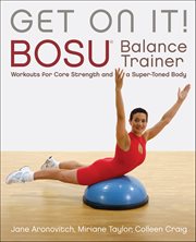 Get on It! : Bosu® Balance Trainer Workouts For Core Strength And A Super Toned Body cover image