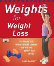 Weights for weight loss : fat-burning and muscle-sculpting exercises with over 200 step-by-step photos cover image
