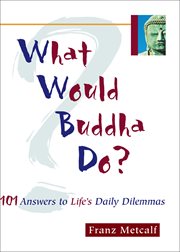 What would Buddha do? : 101 answers to life's daily dilemmas cover image