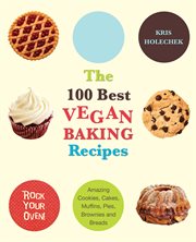 The 100 best vegan baking recipes : amazing cookies, cakes, muffins, pies, brownies and breads cover image