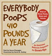 Everybody poops 410 pounds a year : an illustrated bathroom companion for grown-ups cover image