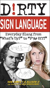 Dirty sign language : everyday slang from "What's Up?" to "F*%# off!" cover image
