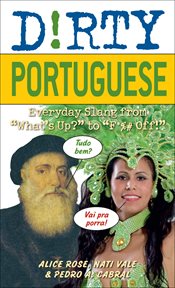 Dirty Portuguese : everyday slang from what's up? to f*%# off! cover image