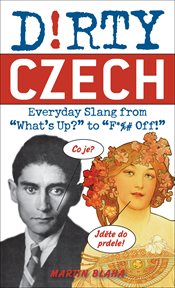 Dirty Czech : Everyday Slang from "What's Up?" to "F*%# Off!" cover image