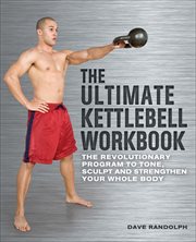 The Ultimate Kettlebell Workbook : The Revolutionary Program to Tone, Sculpt and Strengthen Your Whole Body cover image