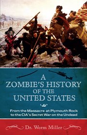 A zombie's history of the United States : from the massacre at Plymouth Rock to the CIA's secret war on the undead cover image
