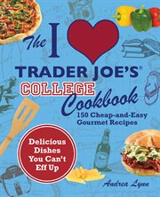 The I [heart] Trader Joe's college cookbook : 150 cheap-and-easy gourmet recipes cover image