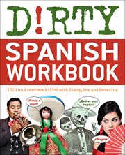 Dirty Spanish workbook : 101 fun exercises filled with slang, sex and swearing cover image