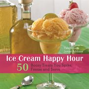 Ice Cream happy hour : 50 boozy treats that you spike and freeze at home cover image