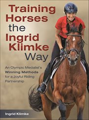 Training Horses the Ingrid Klimke Way : An Olympic Medalist's Winning Methods For A Joyful Riding Partnership cover image