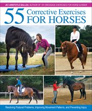 55 Corrective Exercises for Horses : Resolving Postural Problems, Improving Movement Patterns, And Preventing Injury cover image