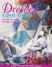 Dresden Flower Garden : A New Twist On Two Quilt Classics cover image