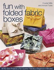 Fun with folded fabric boxes : all no-sew projects, fat-quarter friendly, elegance in minutes cover image