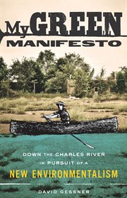 My green manifesto. Down the Charles River in Pursuit of a New Environmentalism cover image