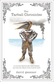 The tarball chronicles. A Journey Beyond the Oiled Pelican and Into the Heart of the Gulf Oil Spill cover image