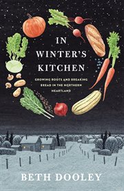 In winter's kitchen. Growing Roots and Breaking Bread in the Northern Heartland cover image