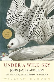 Under a wild sky. John James Audubon and the Making of The Birds of America cover image