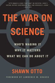 The war on science. Who's Waging It, Why It Matters, What We Can Do About It cover image