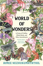 World of wonders : in praise of fireflies, whale sharks, and other astonishments cover image