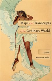 Maps and transcripts of the ordinary world : poems cover image