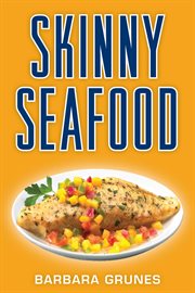 Skinny seafood : over 100 delectable low-fat recipes for preparing nature's underwater bounty cover image