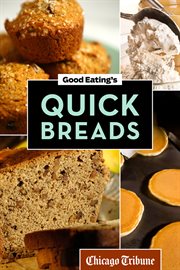 Good Eating's Quick Breads : a Collection of Convenient and Unique Recipes for Muffins, Scones, Loaves and More cover image
