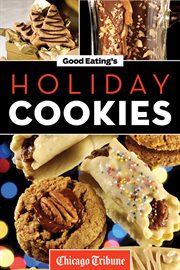 Good Eating's Holiday Cookies : Delicious Family Recipes for Cookies, Bars, Brownies and More cover image