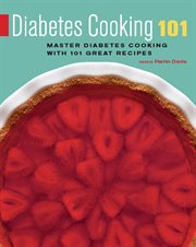 Diabetes cooking 101 : master diabetes cooking with 101 great recipes cover image