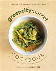 Green City Market cookbook : great recipes from Chicago's award-winning farmers market cover image