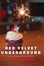 Red velvet underground. A Rock Memoir, with Recipes cover image