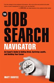 The job search navigator : an expert's guide to getting hired, surviving layoffs, and building your career cover image