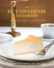 The Eli's Cheesecake cookbook : remarkable recipes from a Chicago legend cover image