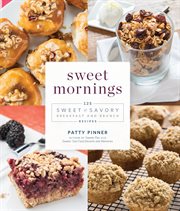 Sweet Mornings : 125 Sweet And Savory Breakfast And Brunch Recipes cover image