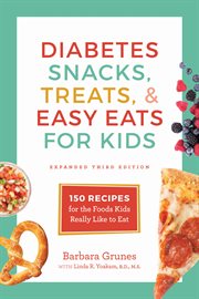 Diabetes snacks, treats, and easy eats for kids : 150 recipes for the foods kids really like to eat cover image