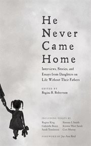 He never came home : interviews, stories, and essays from daughters on life without their fathers cover image