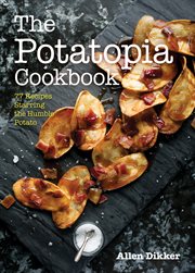 The Potatopia Cookbook : 77 Recipes Starring the Humble Potato cover image