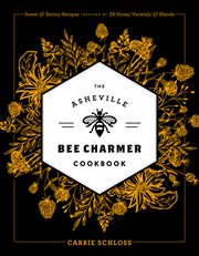 The Asheville Bee Charmer cookbook : sweet and savory recipes inspired by 28 honey varietals and blends cover image