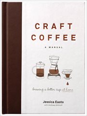 Craft coffee : a manual : brewing a better cup at home cover image