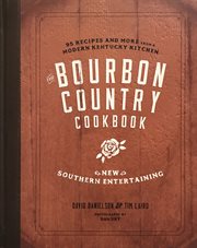 The Bourbon country cookbook : new Southern entertaining : 95 recipes and more from a modern Kentucky kitchen cover image