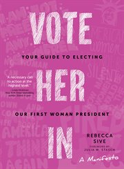 Vote her in : your guide to electing our first woman president cover image