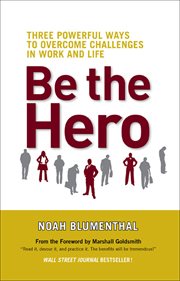 Be the hero : three powerful ways to overcome challenges in work and life cover image