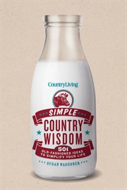 Country Living Simple Country Wisdom : 501 Old-Fashioned Ideas to Simplify Your Life cover image
