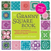 The Granny Square Book, Second Edition : Timeless Techniques and Fresh Ideas for Crocheting Square by Square--Now with 100 Motifs and 25 All New Projects! cover image