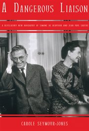 A dangerous liaison : a revelatory new biography of Simone Debeauvoir and Jean-Paul Sartre cover image