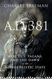 A.D. 381 : Heretics, Pagans, and the dawn of the monotheistic state cover image