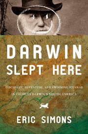 Darwin slept here : discovery, adventure, and swimming iguanas in Charles Darwin's South America cover image