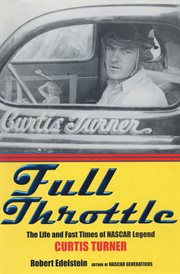 Full throttle : the life and fast times of NASCAR legend Curtis Turner cover image