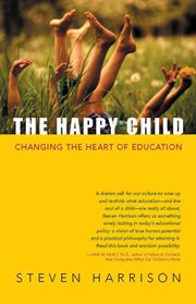 The happy child : changing the heart of education cover image