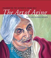 The art of aging : celebrating the authentic aging self cover image